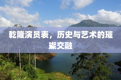 乾隆演員表，歷史與藝術(shù)的璀璨交融
