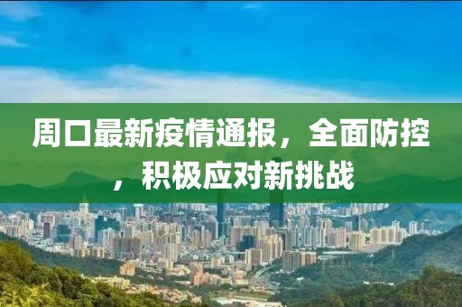 周口最新疫情通報(bào)，全面防控，積極應(yīng)對(duì)新挑戰(zhàn)
