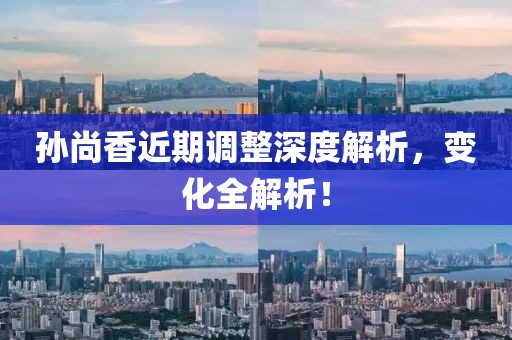 孫尚香近期調(diào)整深度解析，變化全解析！