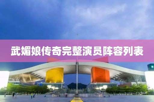 武媚娘傳奇完整演員陣容列表