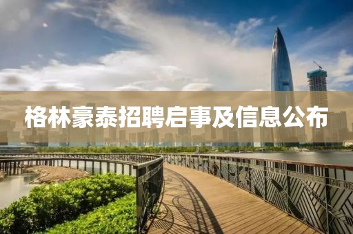 格林豪泰招聘啟事及信息公布