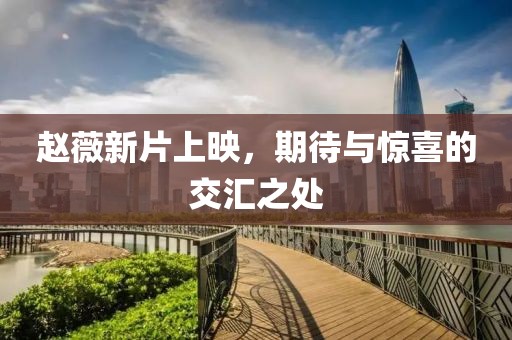 趙薇新片上映，期待與驚喜的交匯之處