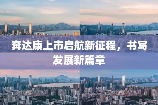 奔達康上市啟航新征程，書寫發(fā)展新篇章