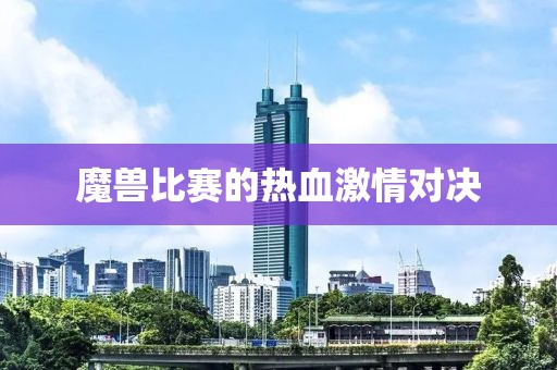 魔獸比賽的熱血激情對決