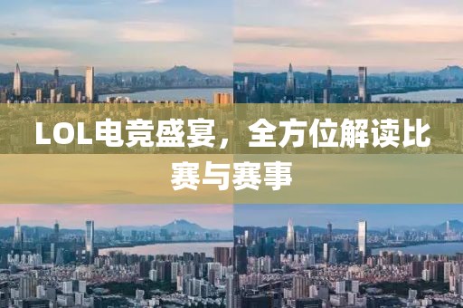 LOL電競(jìng)盛宴，全方位解讀比賽與賽事