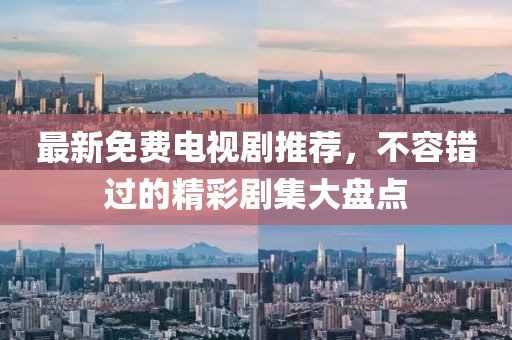 最新免費電視劇推薦，不容錯過的精彩劇集大盤點