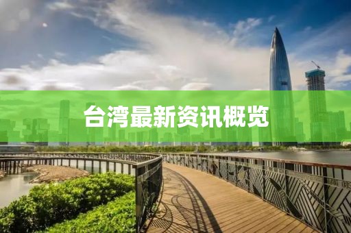 臺(tái)灣最新資訊概覽