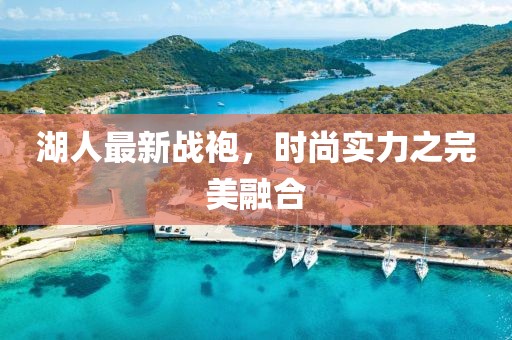 湖人最新戰(zhàn)袍，時(shí)尚實(shí)力之完美融合