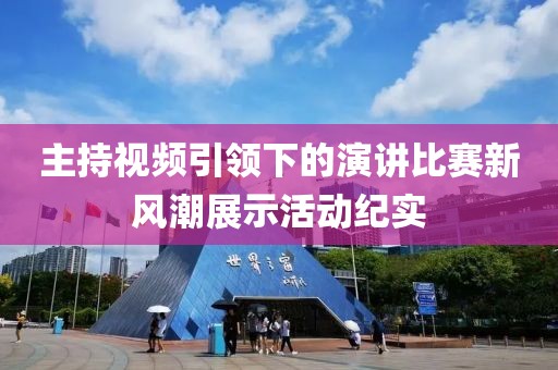主持視頻引領(lǐng)下的演講比賽新風(fēng)潮展示活動(dòng)紀(jì)實(shí)