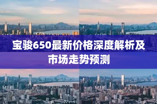 寶駿650最新價(jià)格深度解析及市場(chǎng)走勢(shì)預(yù)測(cè)
