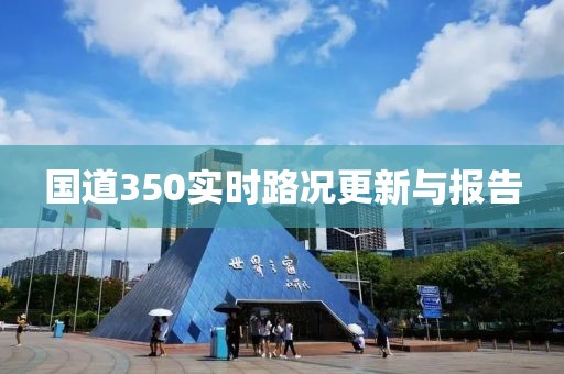 國道350實(shí)時(shí)路況更新與報(bào)告