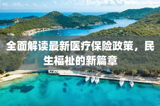 全面解讀最新醫(yī)療保險(xiǎn)政策，民生福祉的新篇章