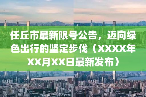 任丘市最新限號公告，邁向綠色出行的堅定步伐（XXXX年XX月XX日最新發(fā)布）