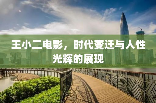 王小二電影，時(shí)代變遷與人性光輝的展現(xiàn)