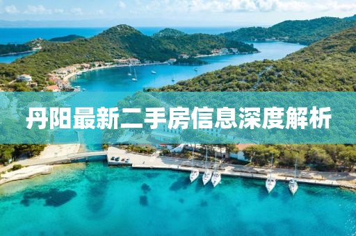 丹陽(yáng)最新二手房信息深度解析