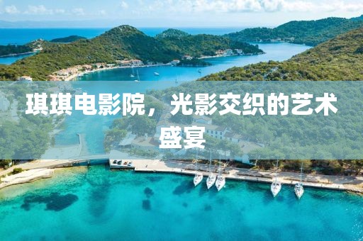 琪琪電影院，光影交織的藝術(shù)盛宴