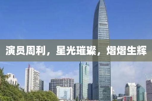 演員周利，星光璀璨，熠熠生輝