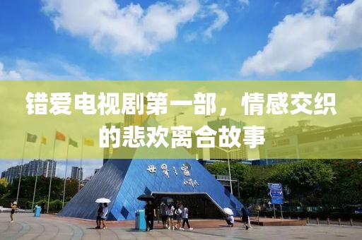 錯(cuò)愛電視劇第一部，情感交織的悲歡離合故事