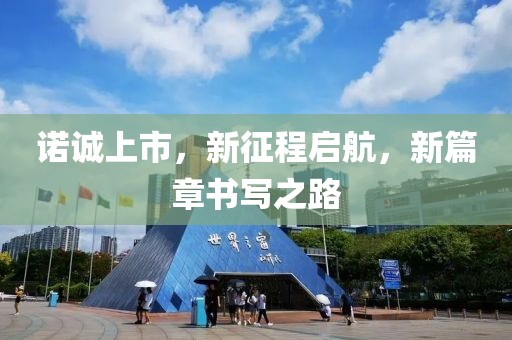 諾誠上市，新征程啟航，新篇章書寫之路