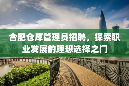 合肥倉(cāng)庫(kù)管理員招聘，探索職業(yè)發(fā)展的理想選擇之門