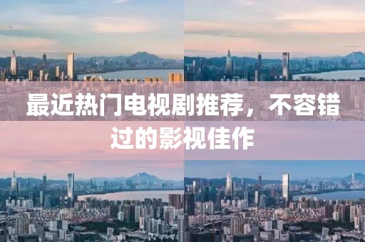 最近熱門電視劇推薦，不容錯過的影視佳作