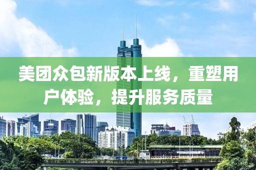美團眾包新版本上線，重塑用戶體驗，提升服務質(zhì)量