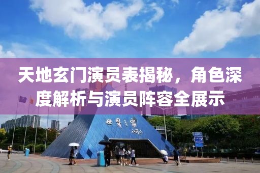 天地玄門(mén)演員表揭秘，角色深度解析與演員陣容全展示