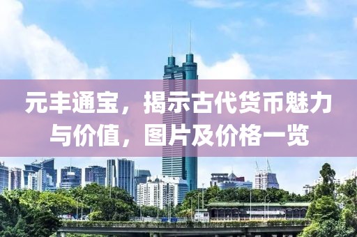 元豐通寶，揭示古代貨幣魅力與價(jià)值，圖片及價(jià)格一覽