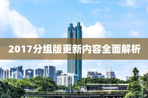 2017分組版更新內(nèi)容全面解析