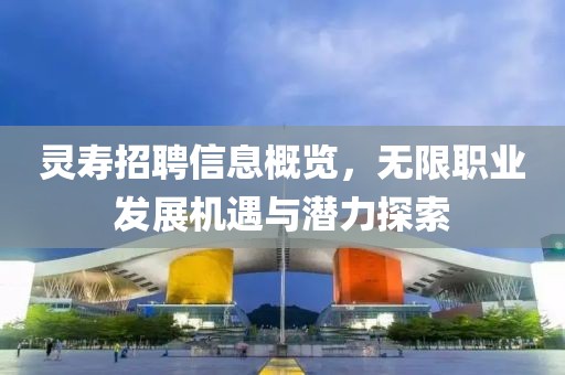 靈壽招聘信息概覽，無限職業(yè)發(fā)展機遇與潛力探索