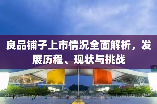 良品鋪?zhàn)由鲜星闆r全面解析，發(fā)展歷程、現(xiàn)狀與挑戰(zhàn)