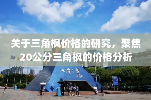 關(guān)于三角楓價(jià)格的研究，聚焦20公分三角楓的價(jià)格分析