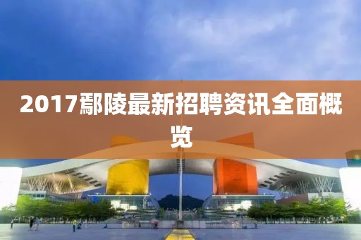 2017鄢陵最新招聘資訊全面概覽