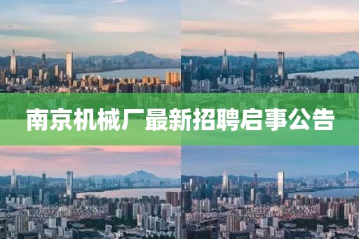 南京機械廠最新招聘啟事公告