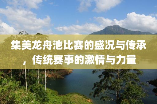 集美龍舟池比賽的盛況與傳承，傳統(tǒng)賽事的激情與力量
