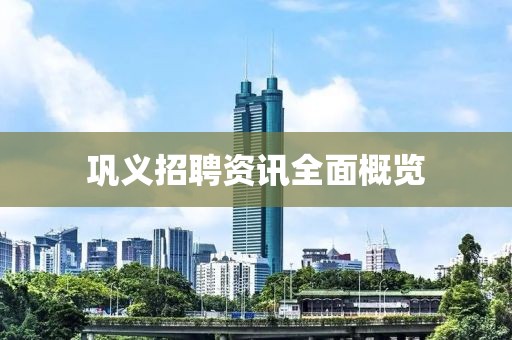鞏義招聘資訊全面概覽