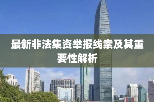 最新非法集資舉報(bào)線索及其重要性解析