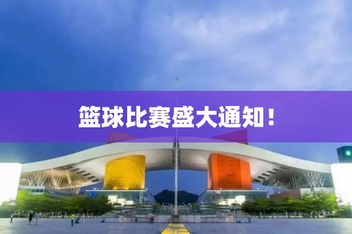 籃球比賽盛大通知！