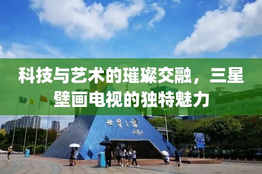 科技與藝術(shù)的璀璨交融，三星壁畫電視的獨特魅力