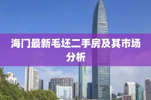 海門最新毛坯二手房及其市場(chǎng)分析