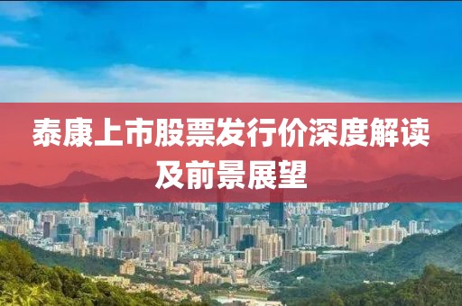 泰康上市股票發(fā)行價(jià)深度解讀及前景展望