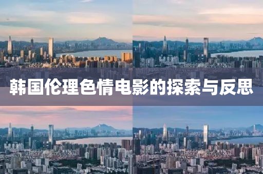 韓國倫理色情電影的探索與反思