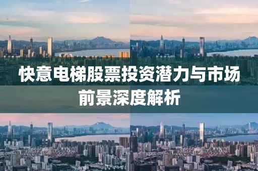 快意電梯股票投資潛力與市場前景深度解析