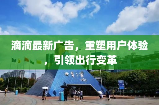 滴滴最新廣告，重塑用戶體驗，引領(lǐng)出行變革