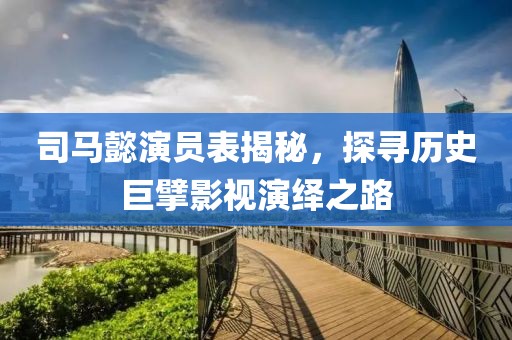 司馬懿演員表揭秘，探尋歷史巨擘影視演繹之路