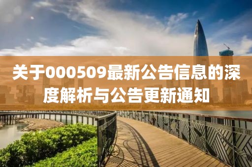 關(guān)于000509最新公告信息的深度解析與公告更新通知