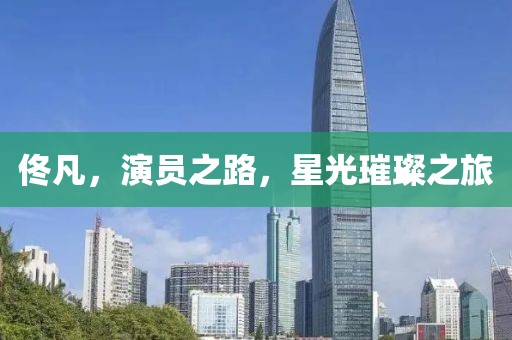佟凡，演員之路，星光璀璨之旅