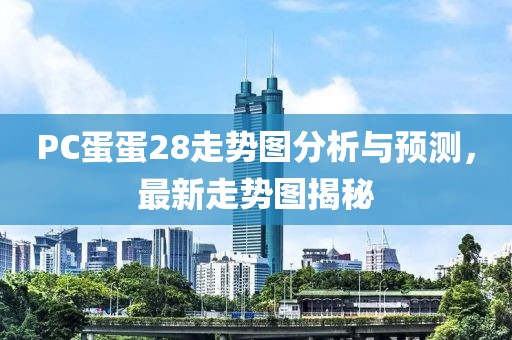 PC蛋蛋28走勢圖分析與預(yù)測，最新走勢圖揭秘