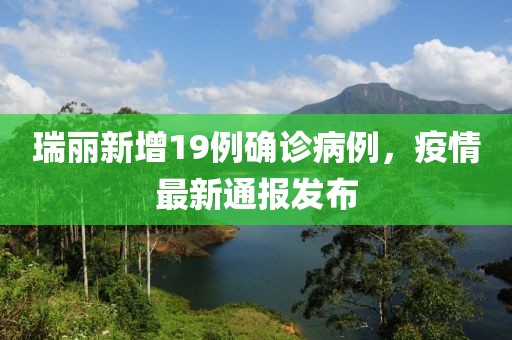 瑞麗新增19例確診病例，疫情最新通報(bào)發(fā)布
