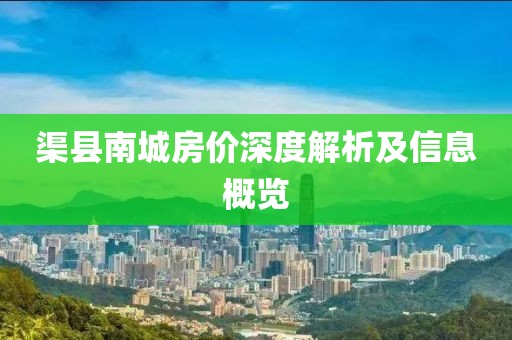 渠縣南城房?jī)r(jià)深度解析及信息概覽